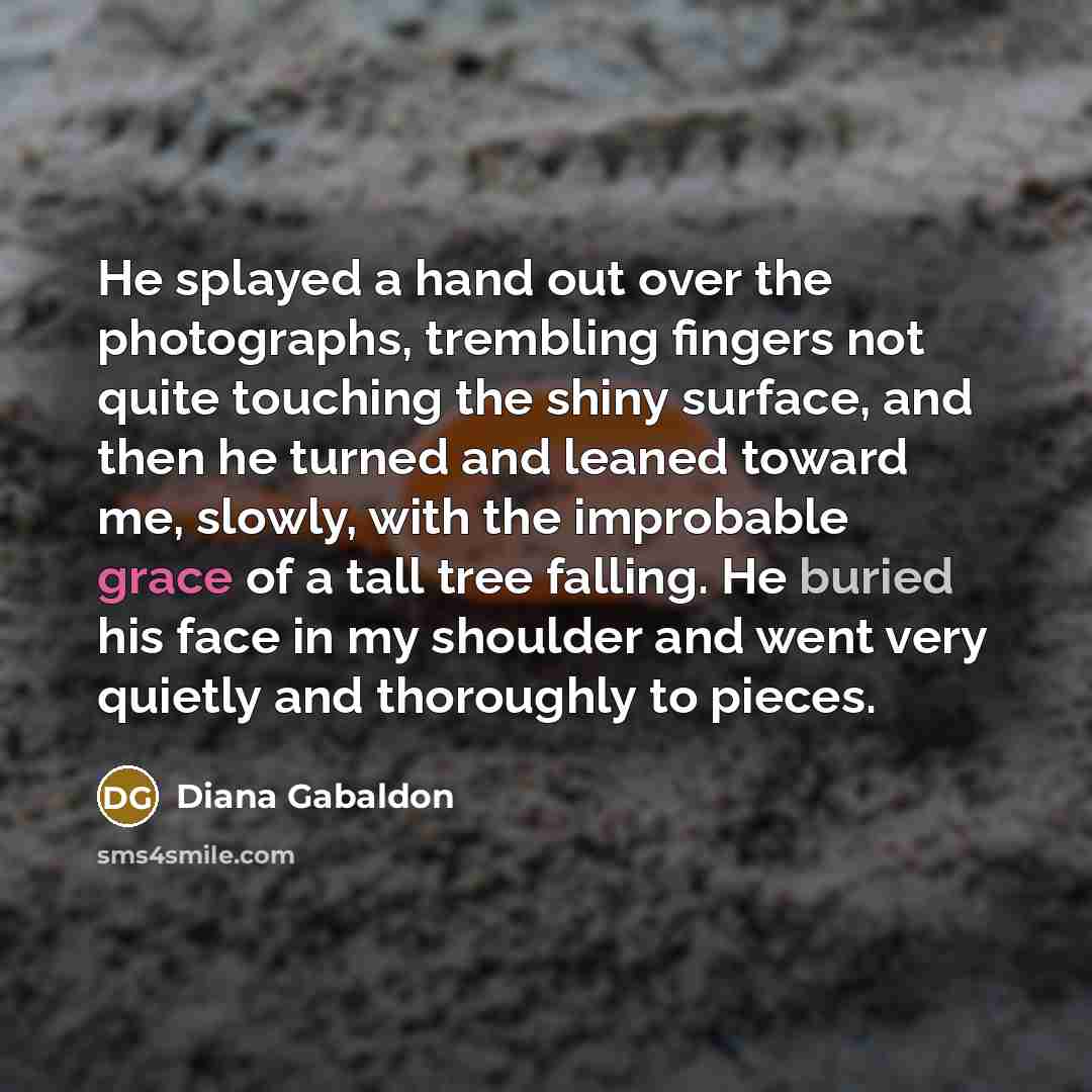 “He splayed a hand out over the photographs, trembling fingers…” quote by Diana Gabaldon