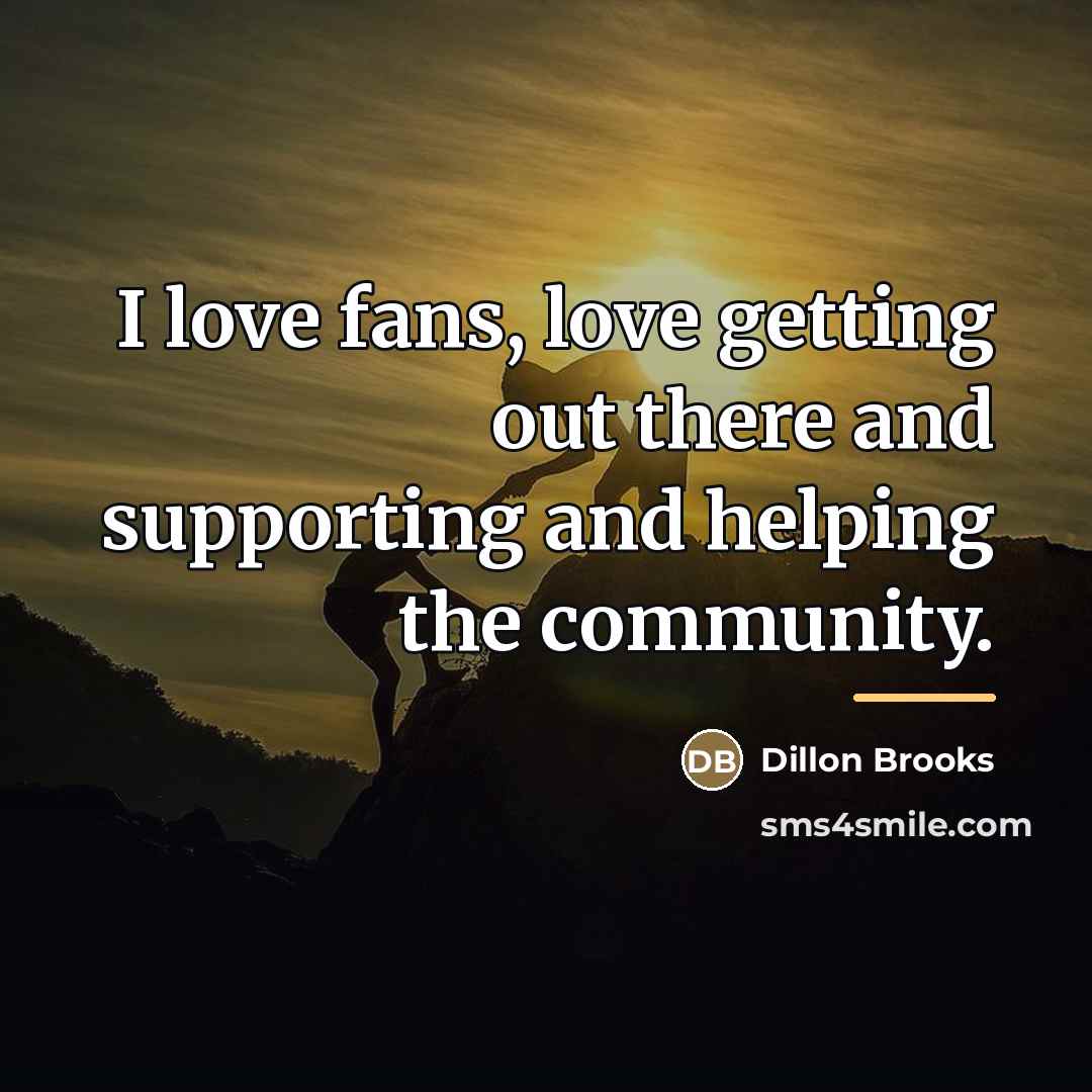 “I love fans, love getting out there and supporting and…” quote by Dillon Brooks