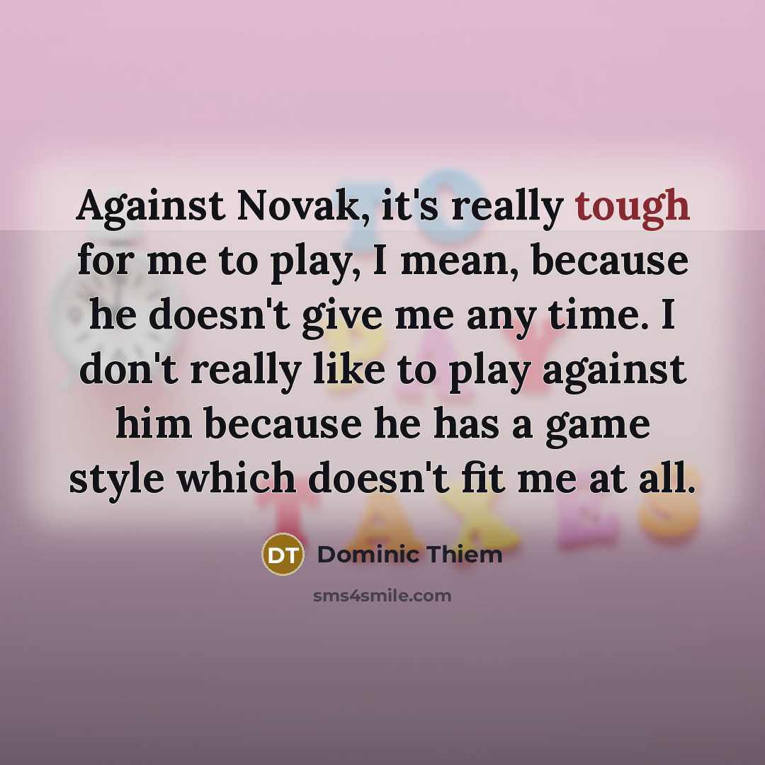 “Against Novak, it's really tough for me to play, I…” quote by Dominic Thiem
