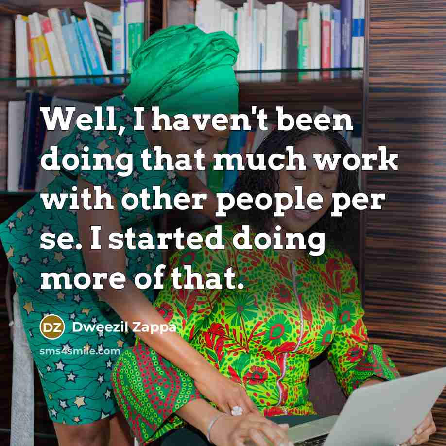 “Well, I haven't been doing that much work with other…” quote by Dweezil Zappa