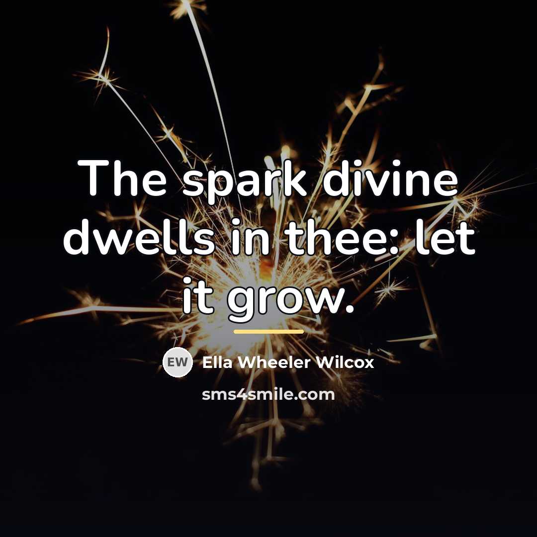 “The spark divine dwells in thee: let it grow.…” quote by Ella Wheeler Wilcox