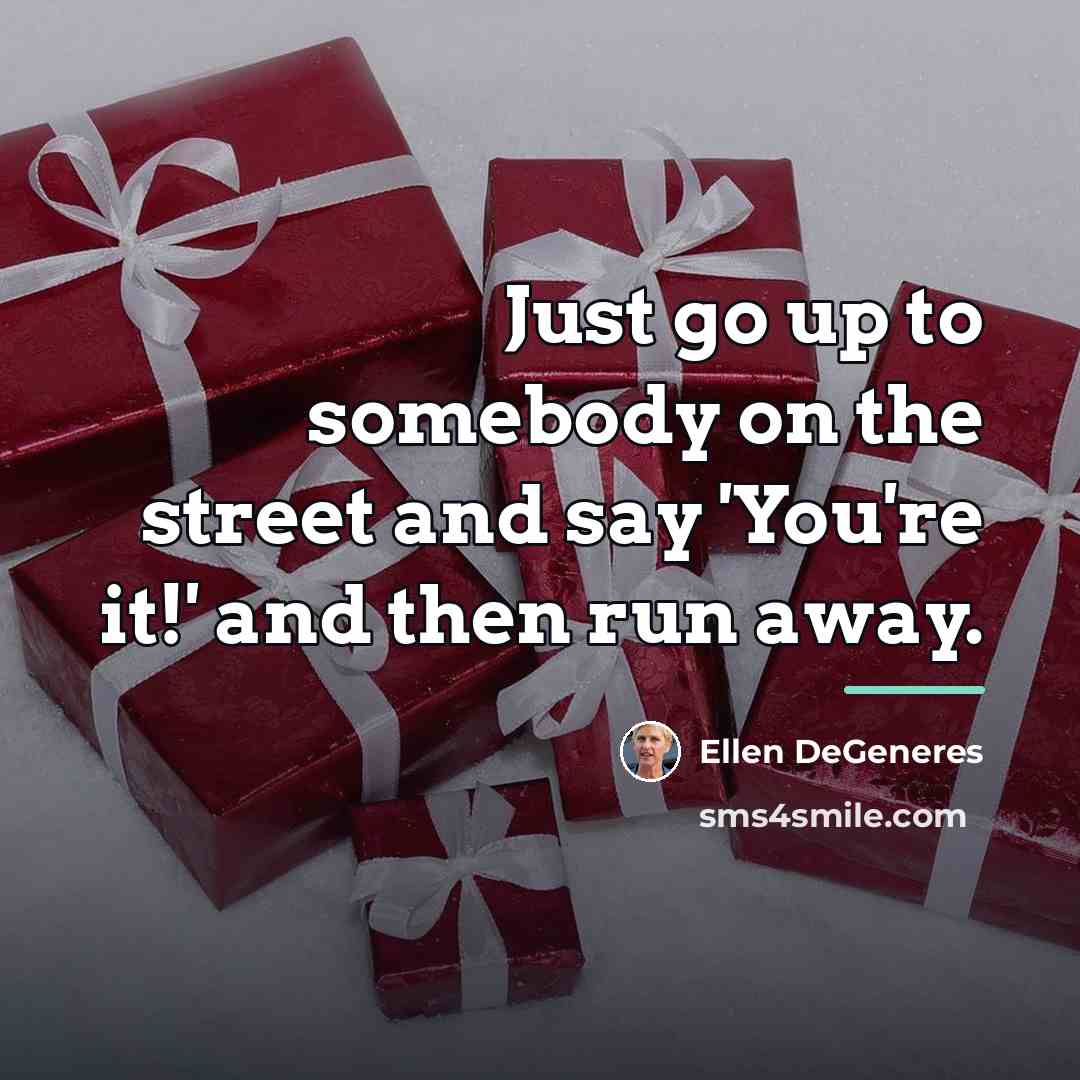 “Just go up to somebody on the street and say…” quote by Ellen DeGeneres