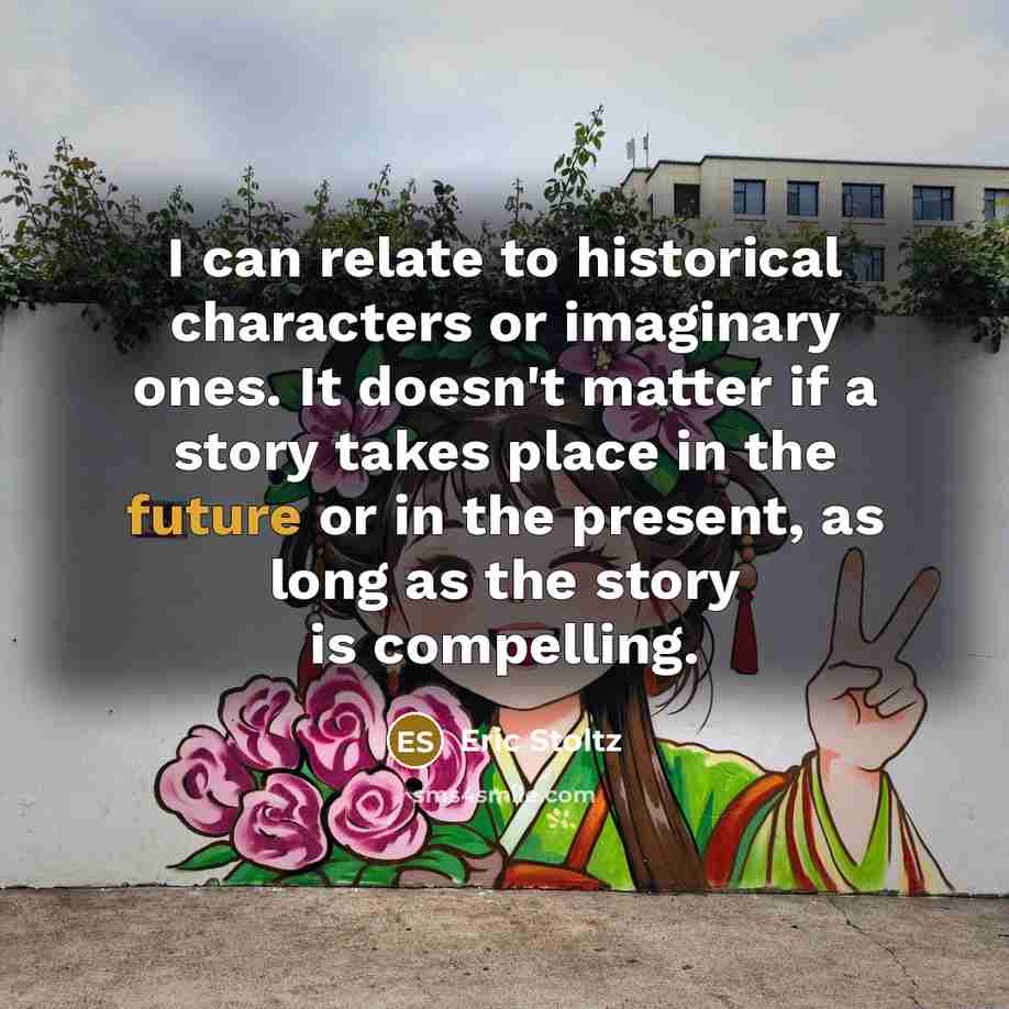 “I can relate to historical characters or imaginary ones. It…” quote by Eric Stoltz