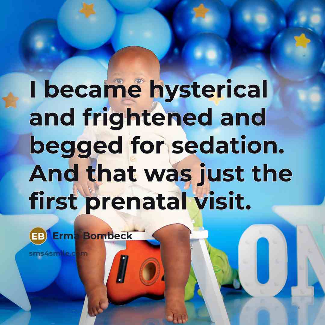 “I became hysterical and frightened and begged for sedation. And…” quote by Erma Bombeck