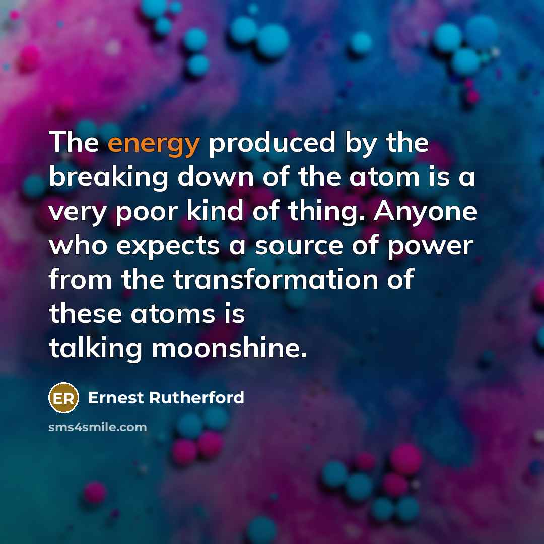 “The energy produced by the breaking down of the atom…” quote by Ernest Rutherford