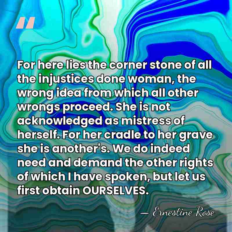 For here lies the corner stone of all the injustices done woman,&hellip; - Ernestine Rose