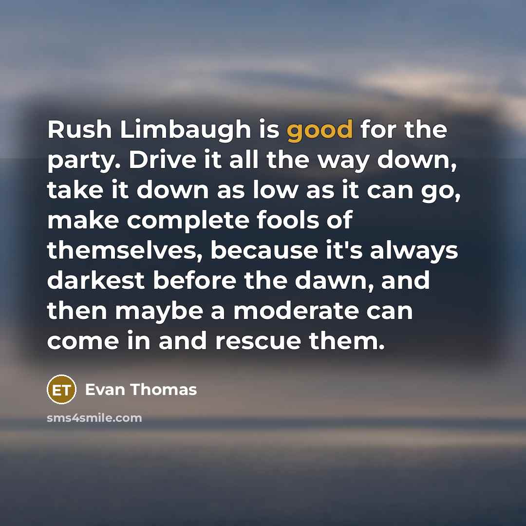“Rush Limbaugh is good for the party. Drive it all…” quote by Evan Thomas
