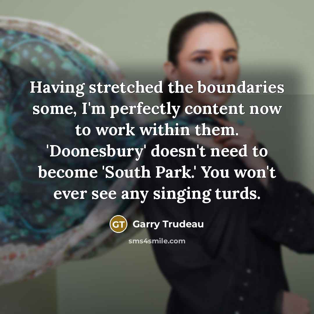 “Having stretched the boundaries some, I'm perfectly content now to…” quote by Garry Trudeau