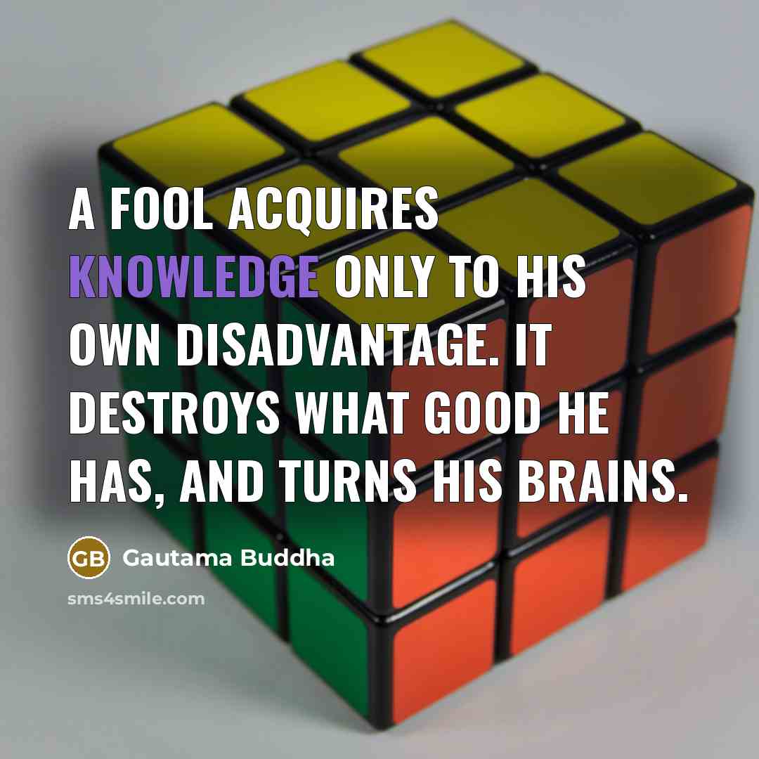 “A fool acquires knowledge only to his own disadvantage. It…” quote by Gautama Buddha