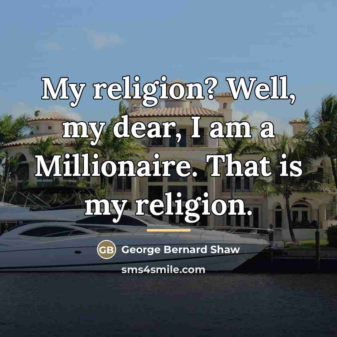 “My religion? Well, my dear, I am a Millionaire. That…” quote by George Bernard Shaw