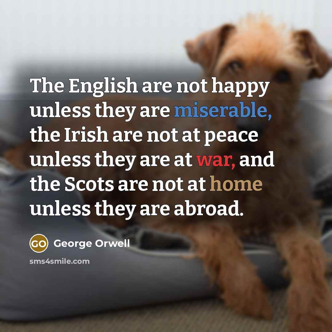 “The English are not happy unless they are miserable, the…” quote by George Orwell