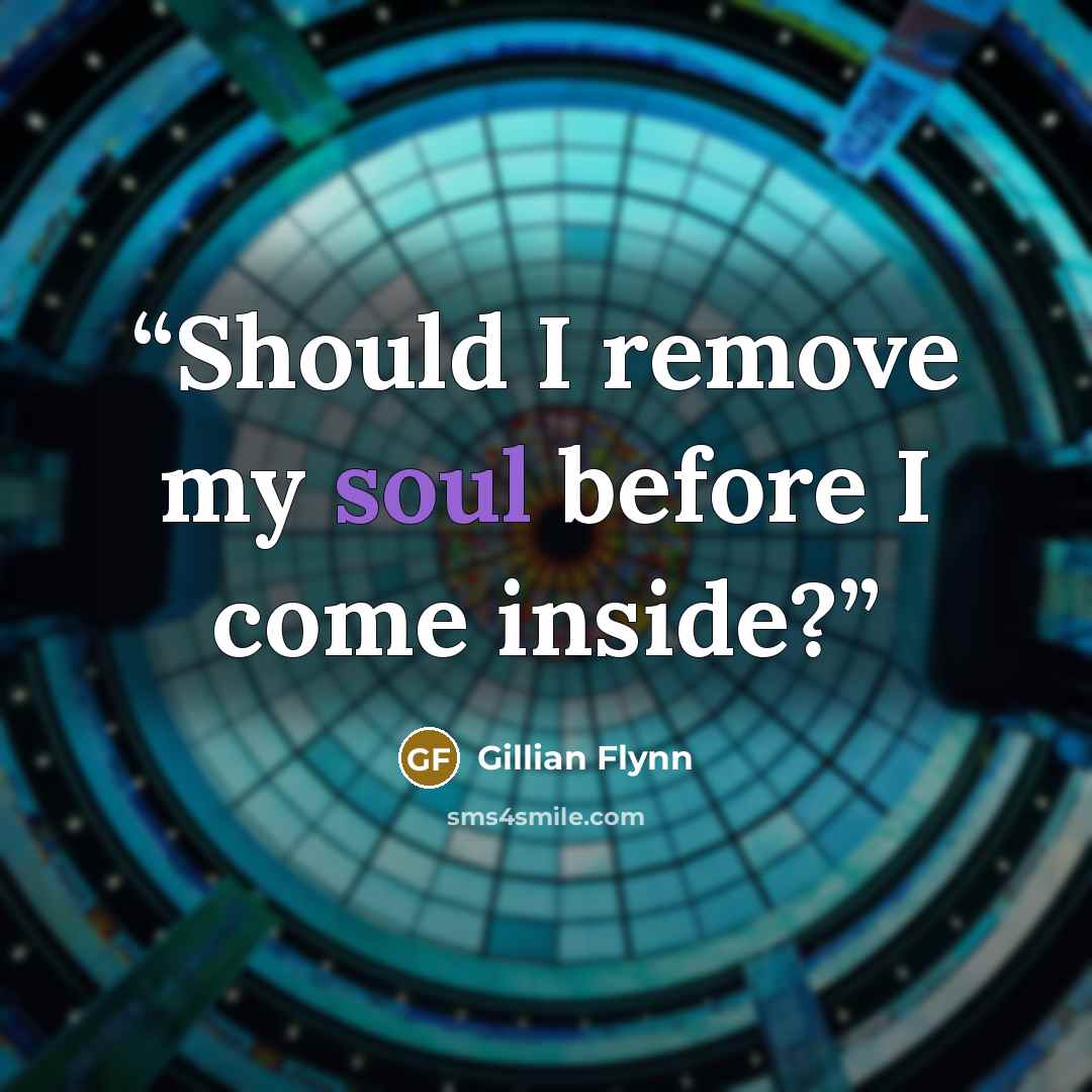 “Should I remove my soul before I come inside?” quote by Gillian Flynn