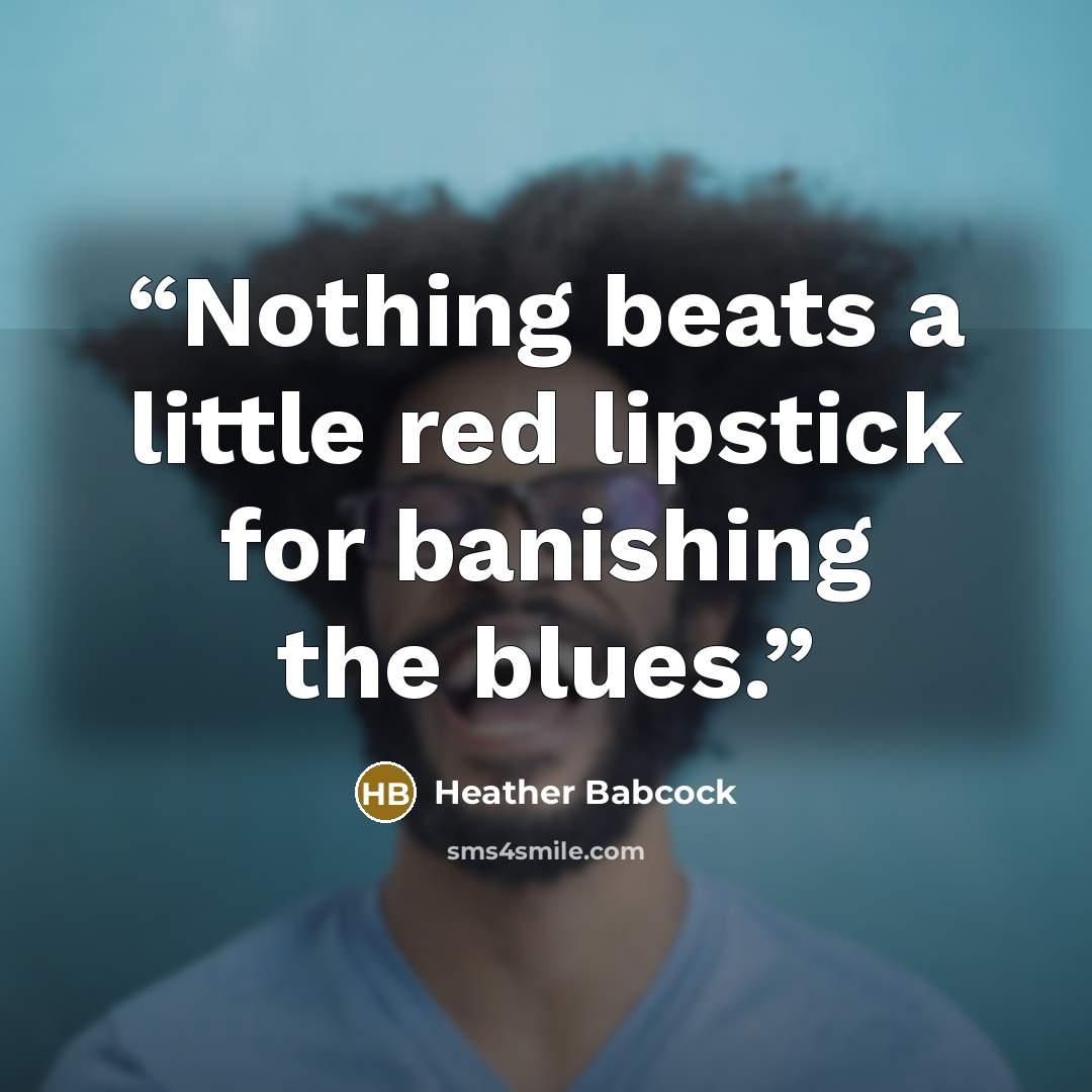 “Nothing beats a little red lipstick for banishing the blues.” quote by Heather Babcock