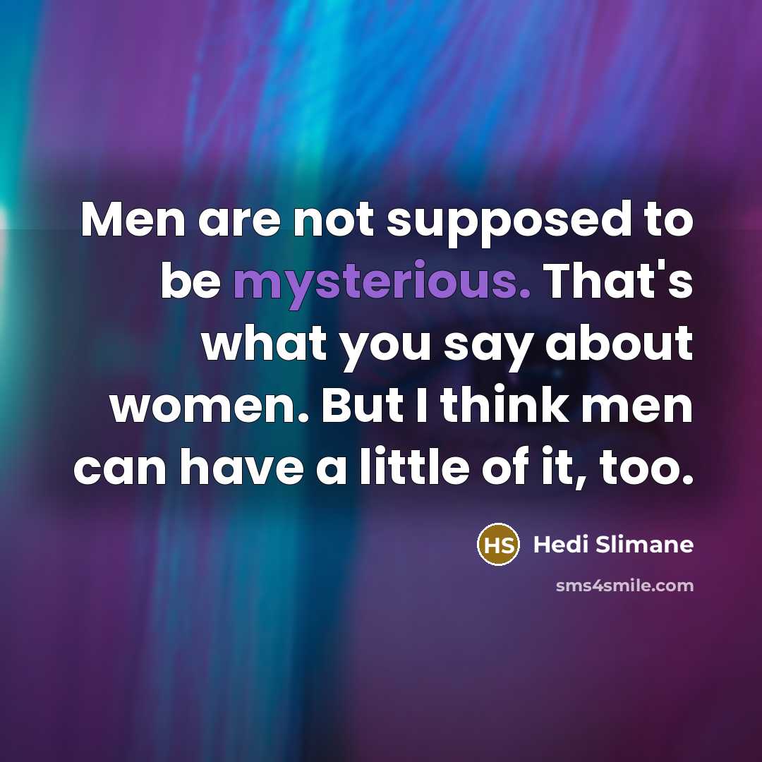“Men are not supposed to be mysterious. That's what you…” quote by Hedi Slimane