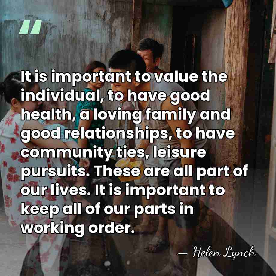 It is important to value the individual, to have good health, a&hellip; - Helen Lynch