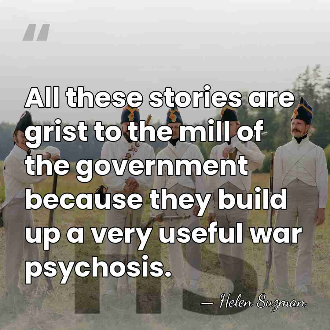 All these stories are grist to the mill of the government because&hellip; - Helen Suzman