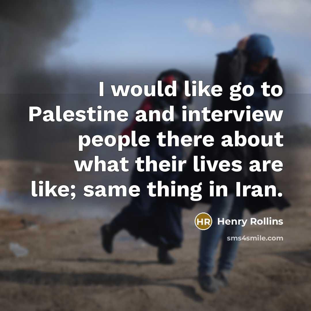 “I would like go to Palestine and interview people there…” quote by Henry Rollins