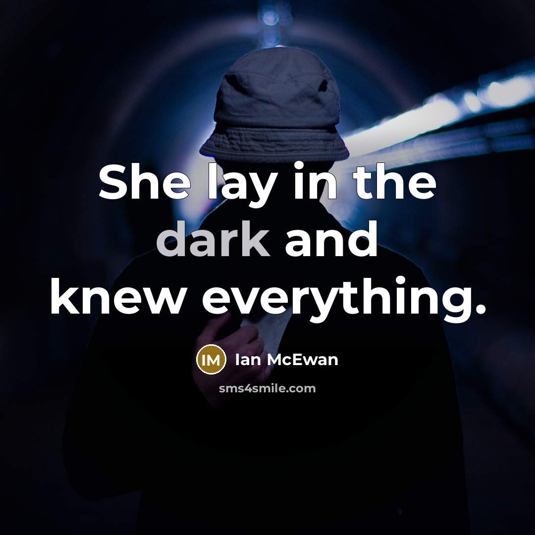 “She lay in the dark and knew everything.…” quote by Ian Mcewan