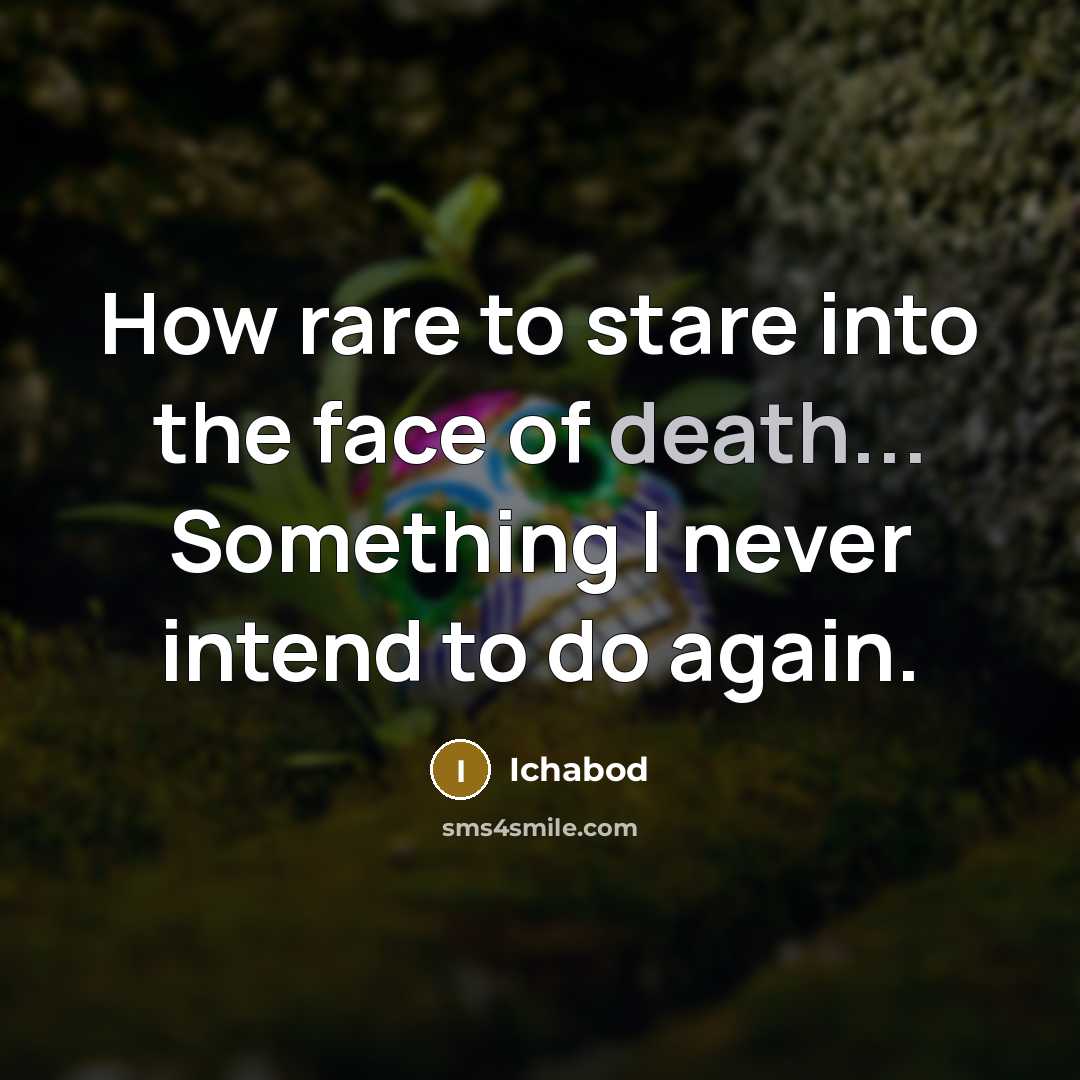 “How rare to stare into the face of death... Something…” quote by Ichabod