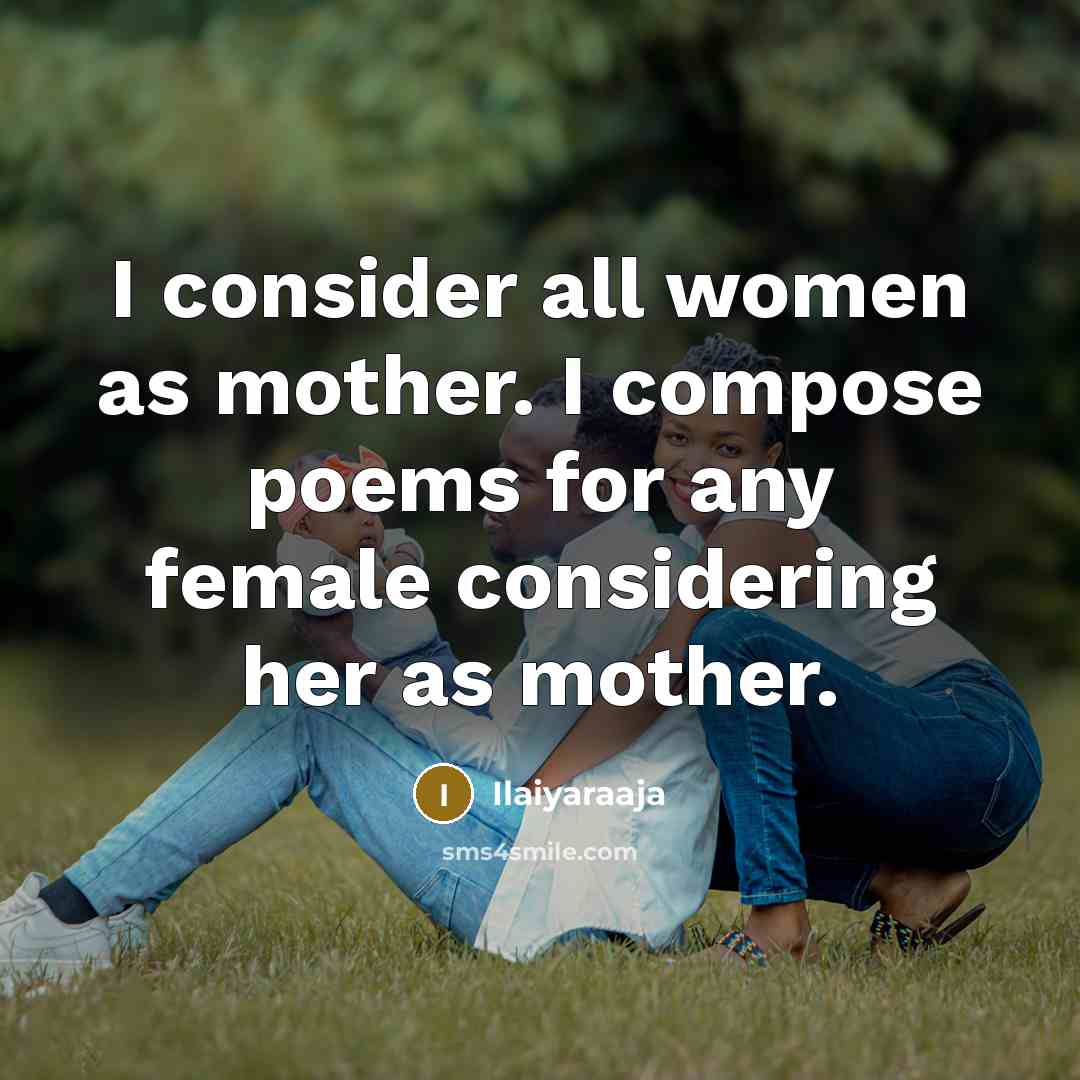 “I consider all women as mother. I compose poems for…” quote by Ilaiyaraaja