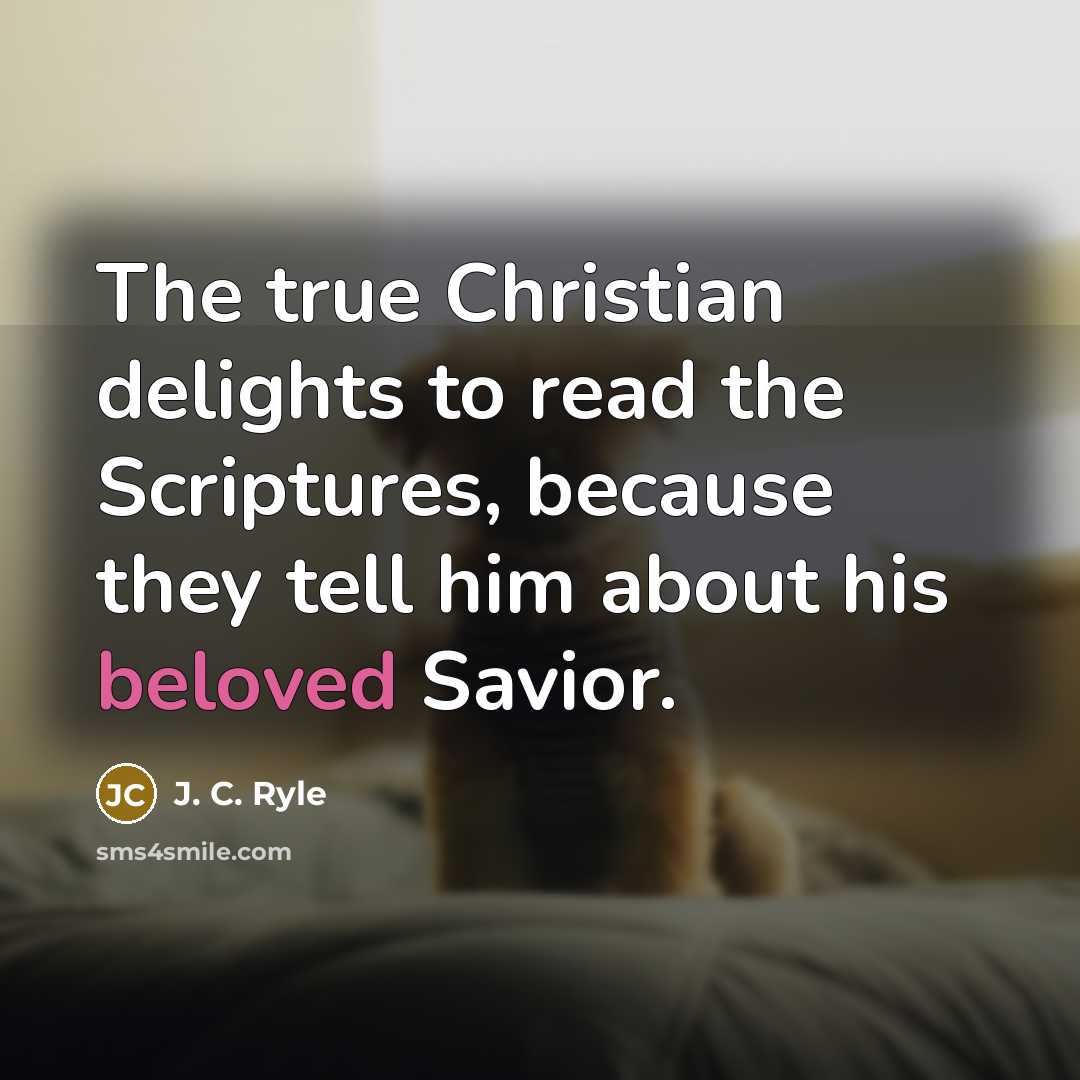 “The true Christian delights to read the Scriptures, because they…” quote by J. C. Ryle