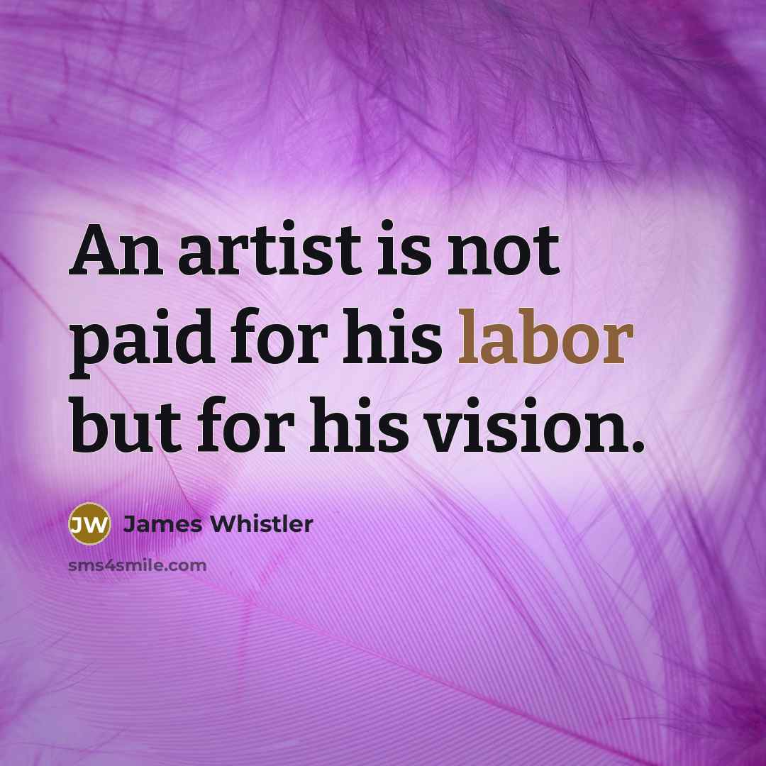 “An artist is not paid for his labor but for…” quote by James Whistler