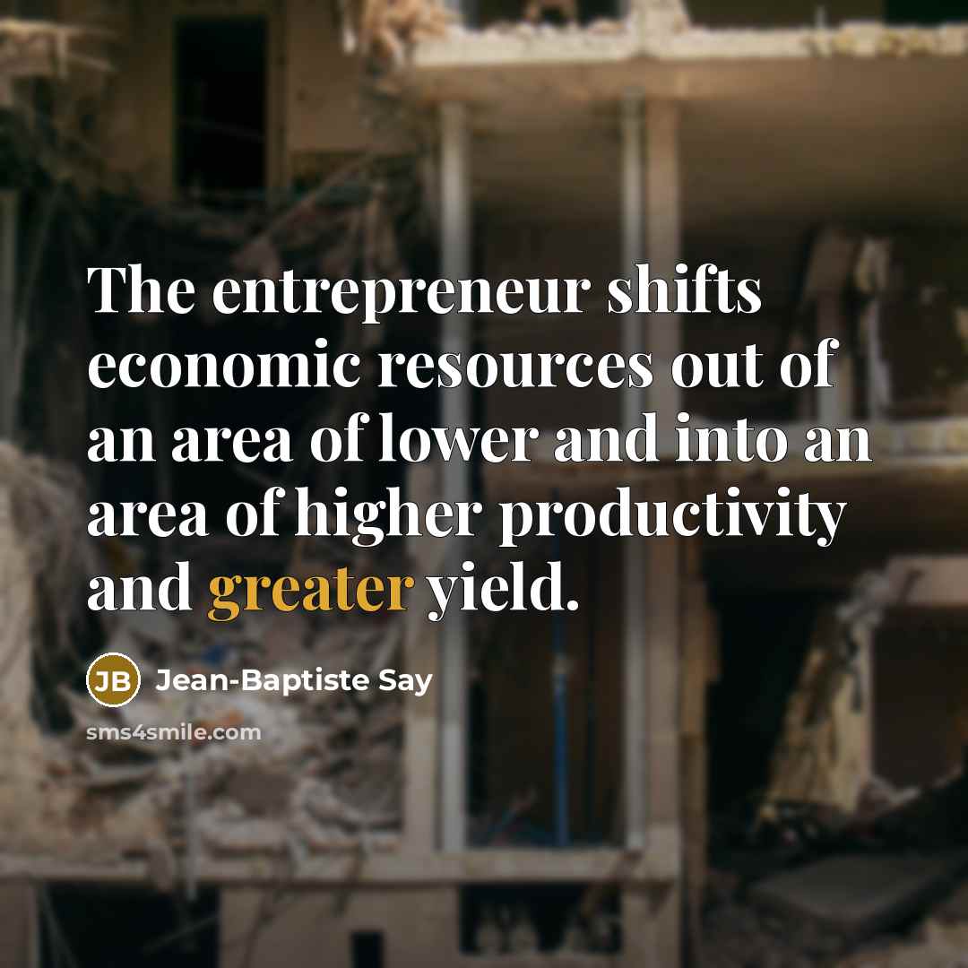 “The entrepreneur shifts economic resources out of an area of…” quote by Jean-Baptiste Say