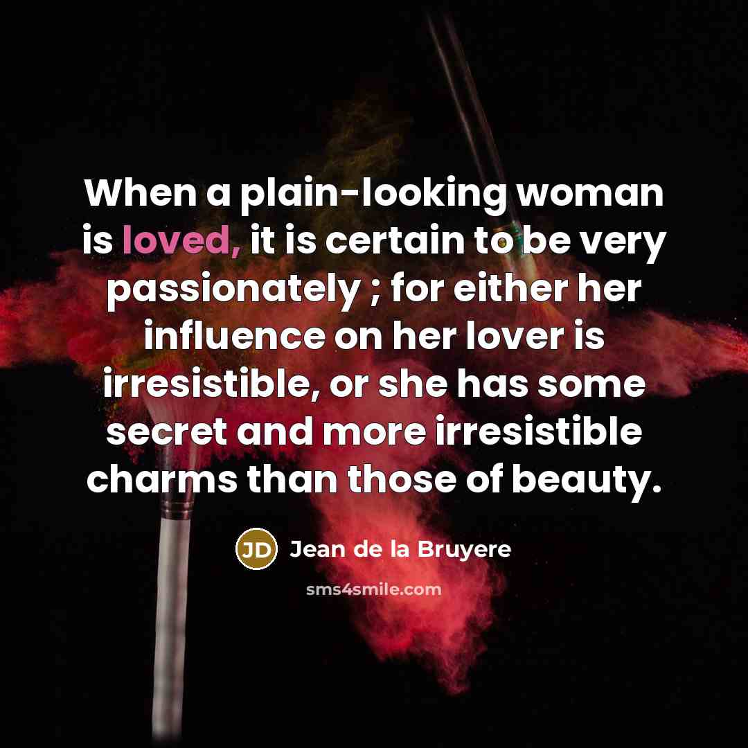 “When a plain-looking woman is loved, it is certain to…” quote by Jean de la Bruyere