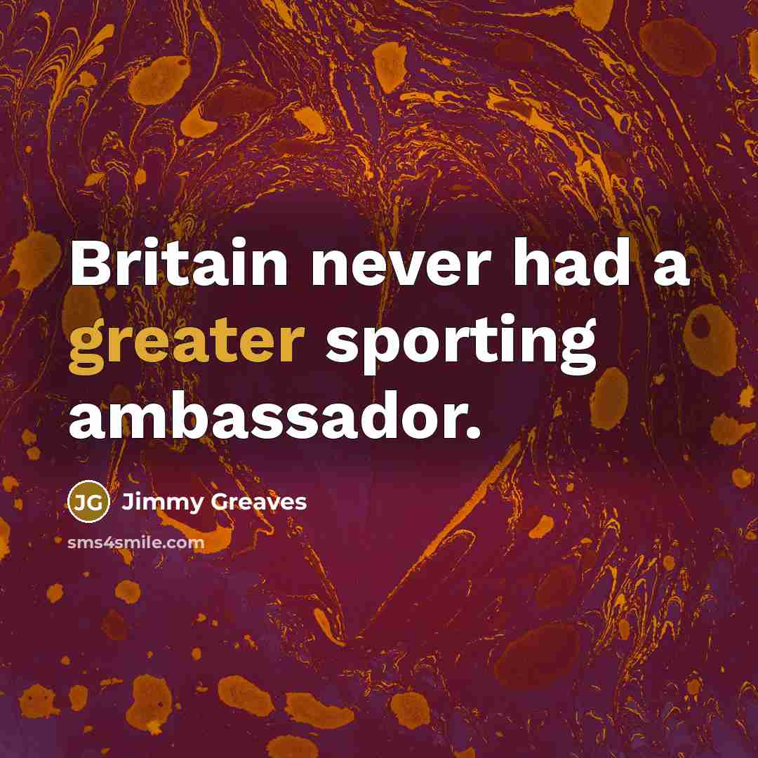 “Britain never had a greater sporting ambassador.” quote by Jimmy Greaves