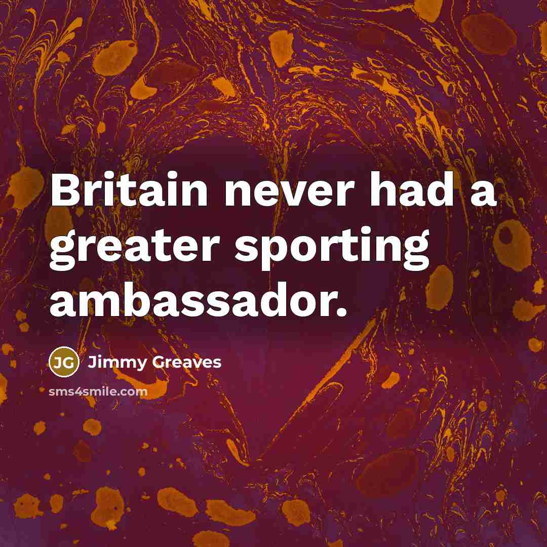 “Britain never had a greater sporting ambassador.…” quote by Jimmy Greaves