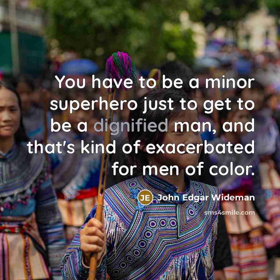 “You have to be a minor superhero just to get…” quote by John Edgar Wideman