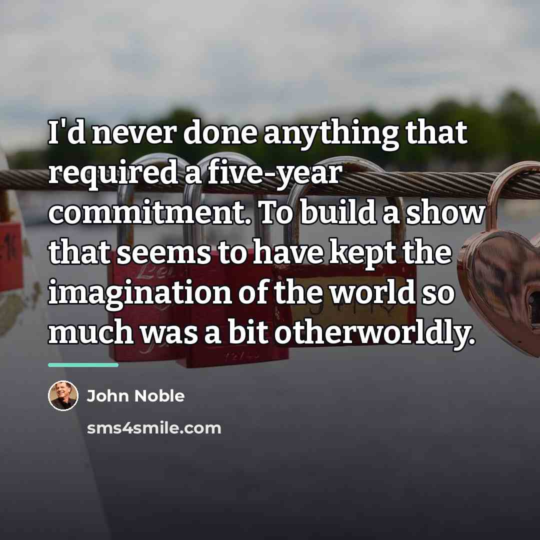 “I'd never done anything that required a five-year commitment. To…” quote by John Noble