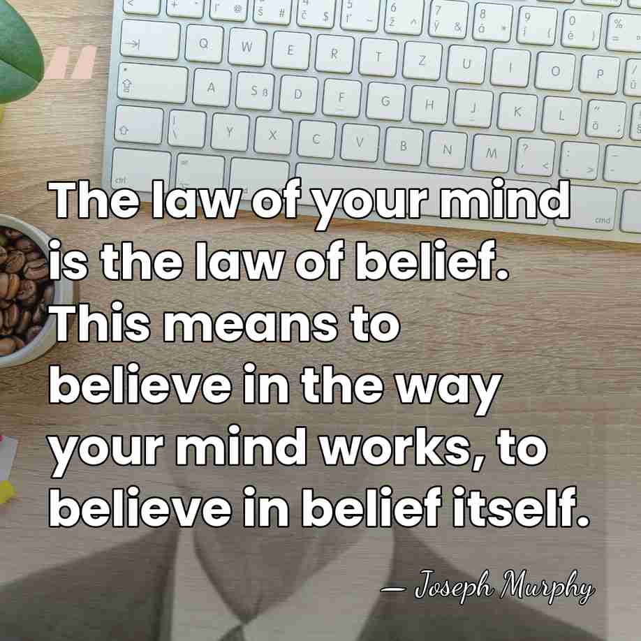 The law of your mind is the law of belief. This means&hellip; - Joseph Murphy
