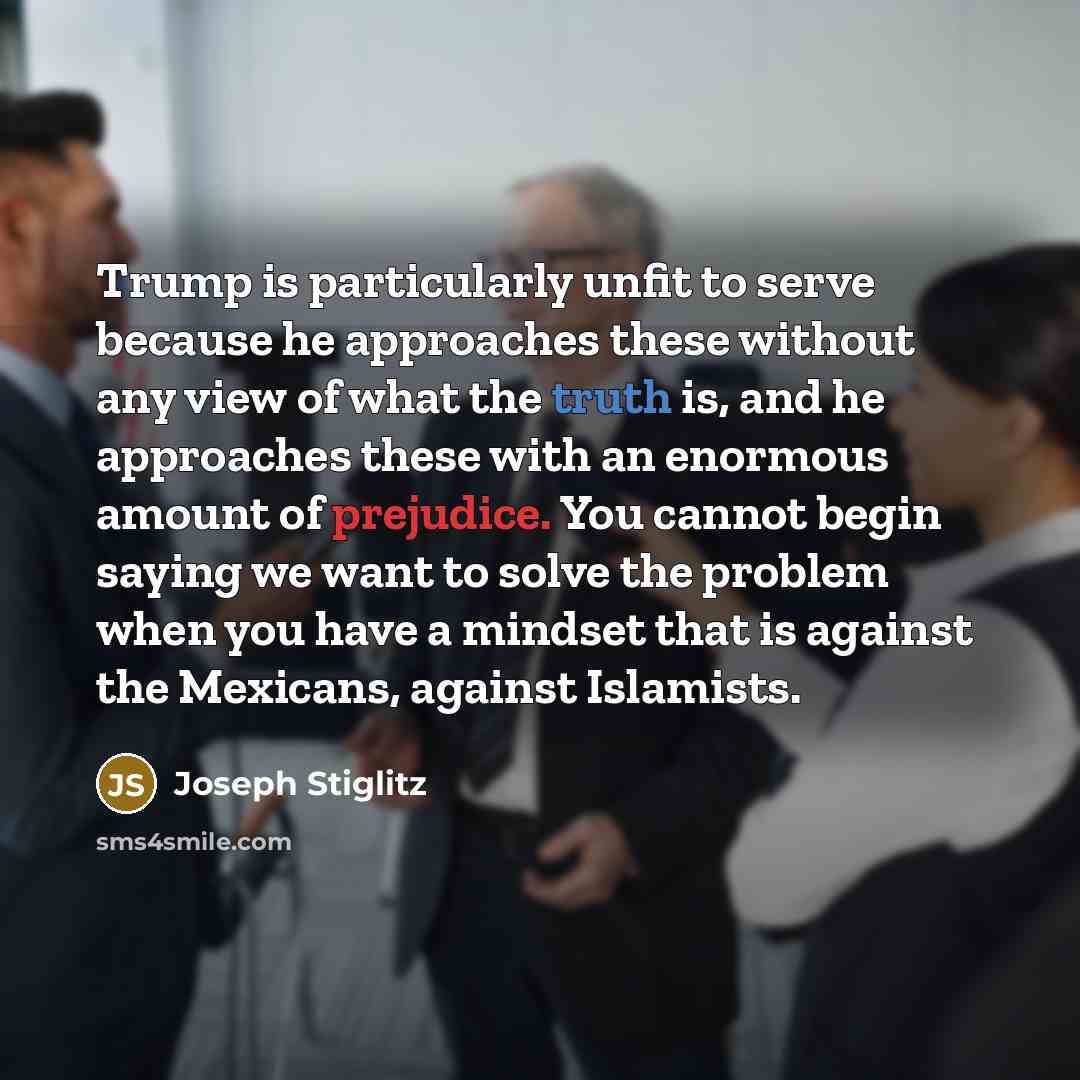 “Trump is particularly unfit to serve because he approaches these…” quote by Joseph Stiglitz