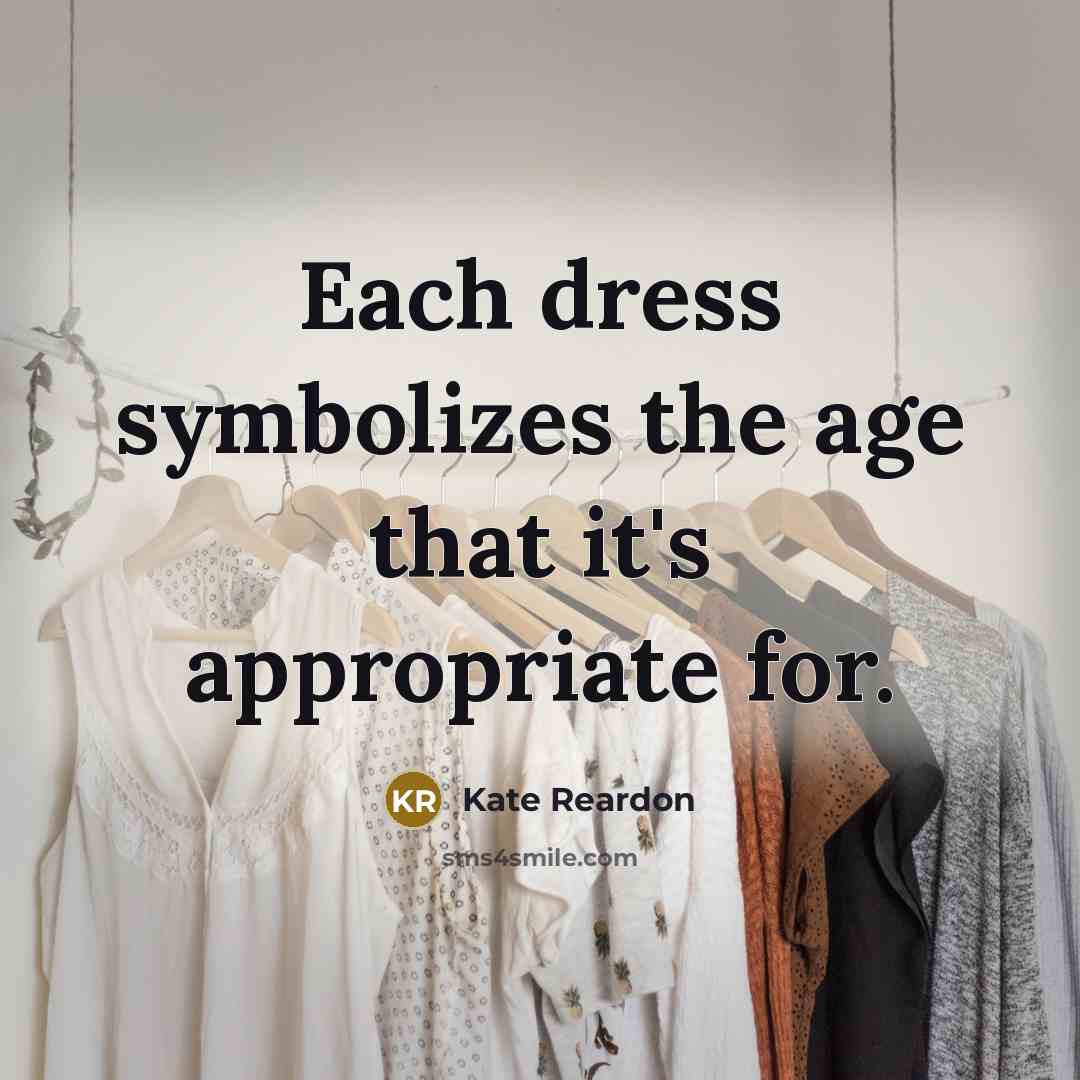 “Each dress symbolizes the age that it's appropriate for.…” quote by Kate Reardon