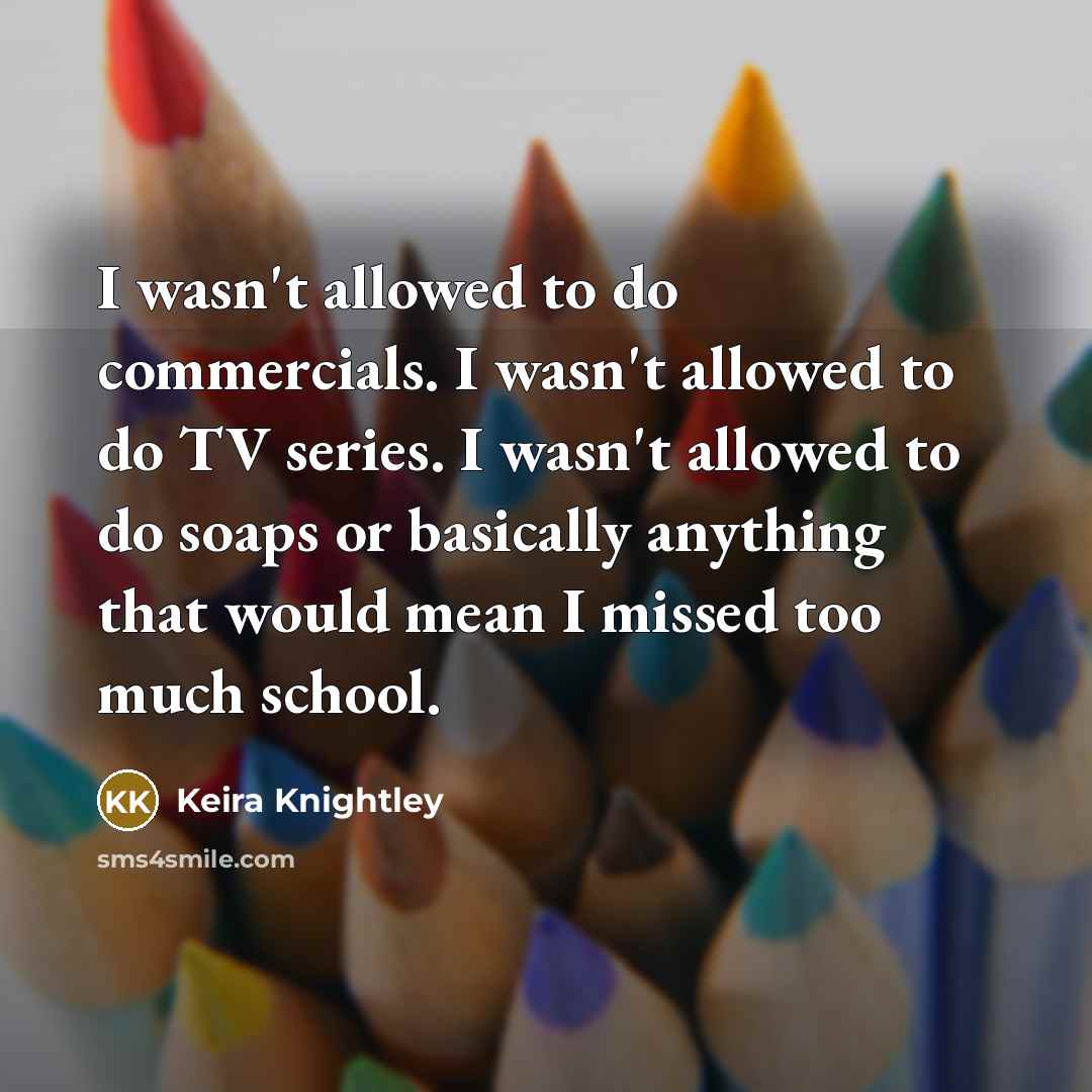 “I wasn't allowed to do commercials. I wasn't allowed to…” quote by Keira Knightley