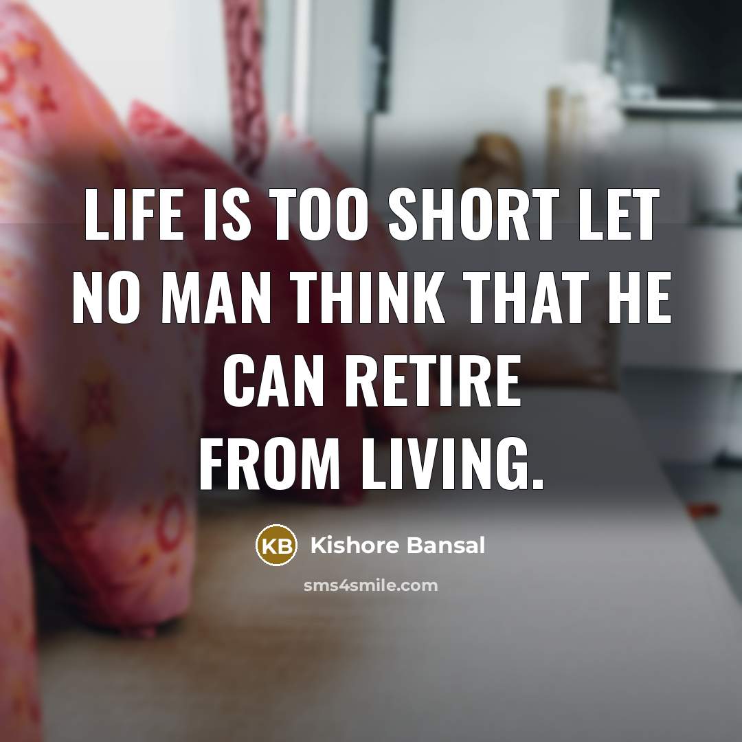 “Life is too short let no man think that he…” quote by Kishore Bansal