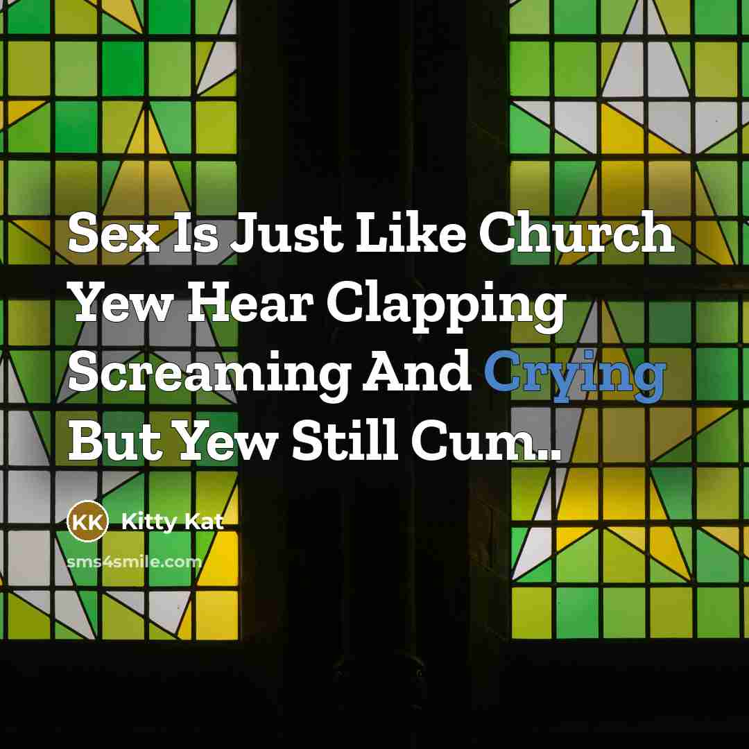 “Sex Is Just Like Church Yew Hear Clapping Screaming And Crying But Yew Still Cum..” quote by Kitty Kat