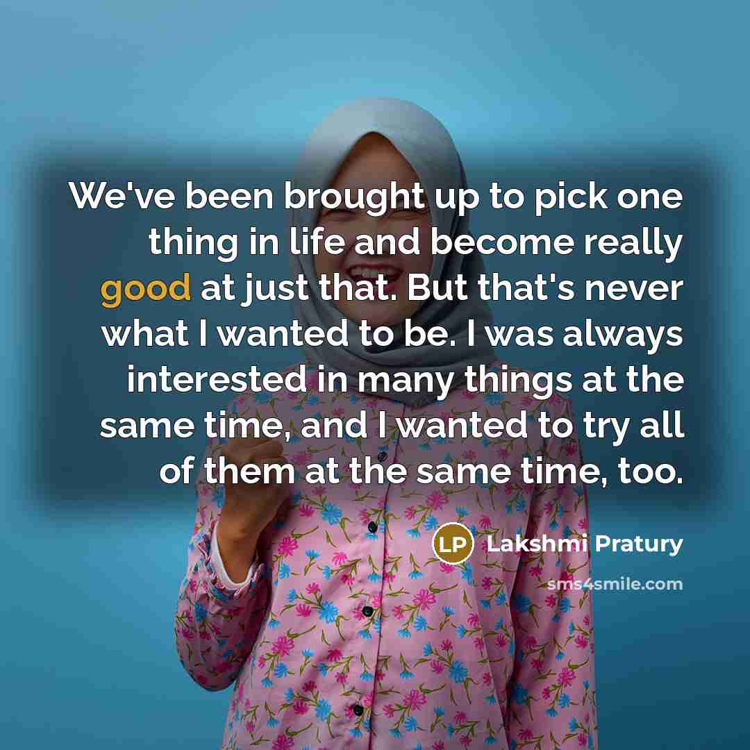 “We've been brought up to pick one thing in life…” quote by Lakshmi Pratury