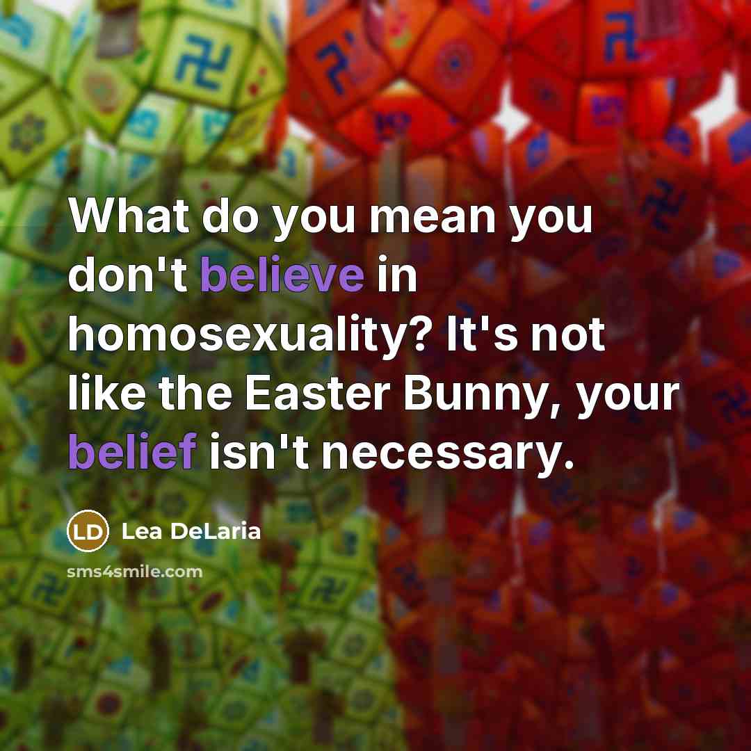 “What do you mean you don't believe in homosexuality? It's…” quote by Lea DeLaria