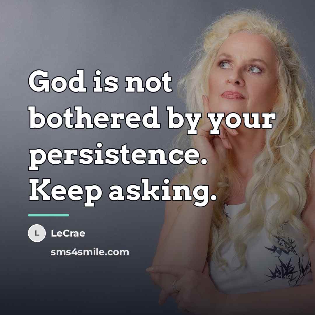“God is not bothered by your persistence. Keep asking.…” quote by LeCrae