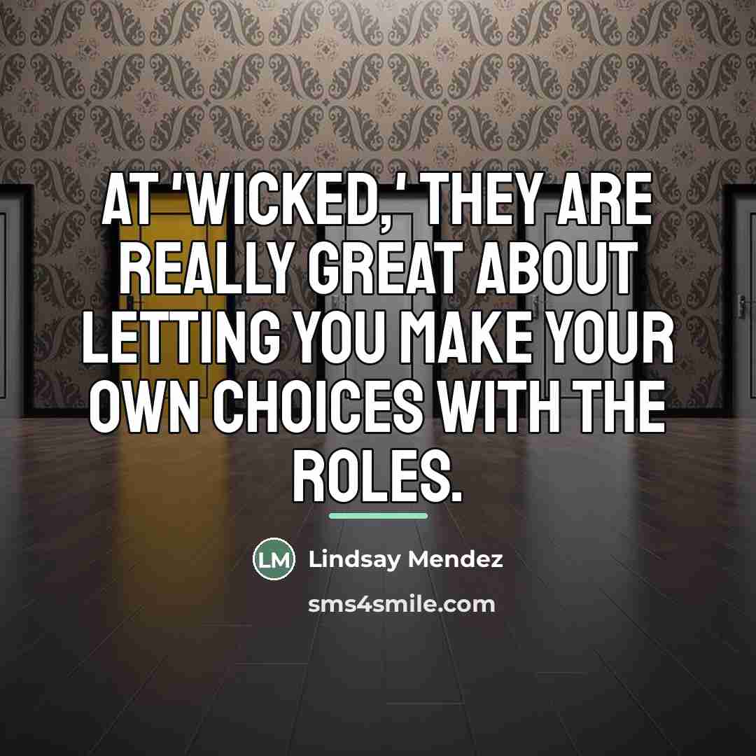 “At 'Wicked,' they are really great about letting you make…” quote by Lindsay Mendez