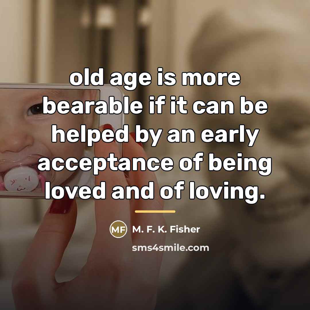 “old age is more bearable if it can be helped…” quote by M. F. K. Fisher