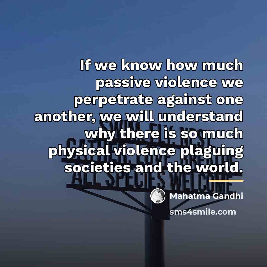 “If we know how much passive violence we perpetrate against…” quote by Mahatma Gandhi