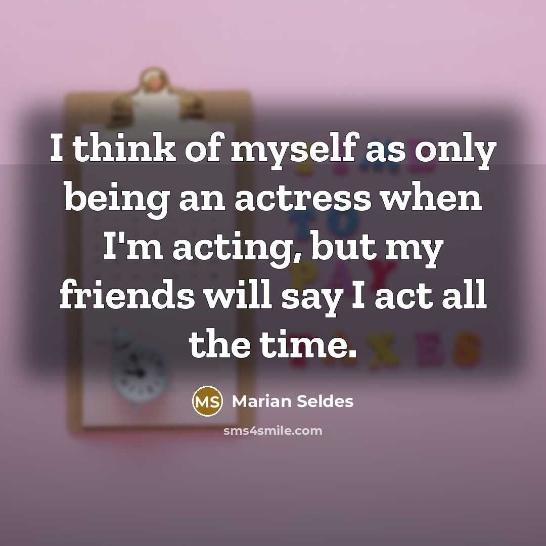 “I think of myself as only being an actress when…” quote by Marian Seldes