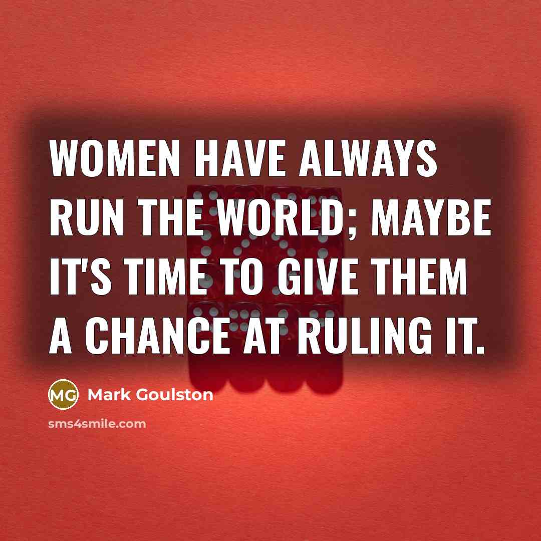 “Women have always run the world; maybe it's time to…” quote by Mark Goulston
