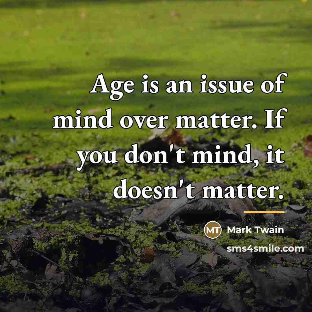 “Age is an issue of mind over matter. If you…” quote by Mark Twain