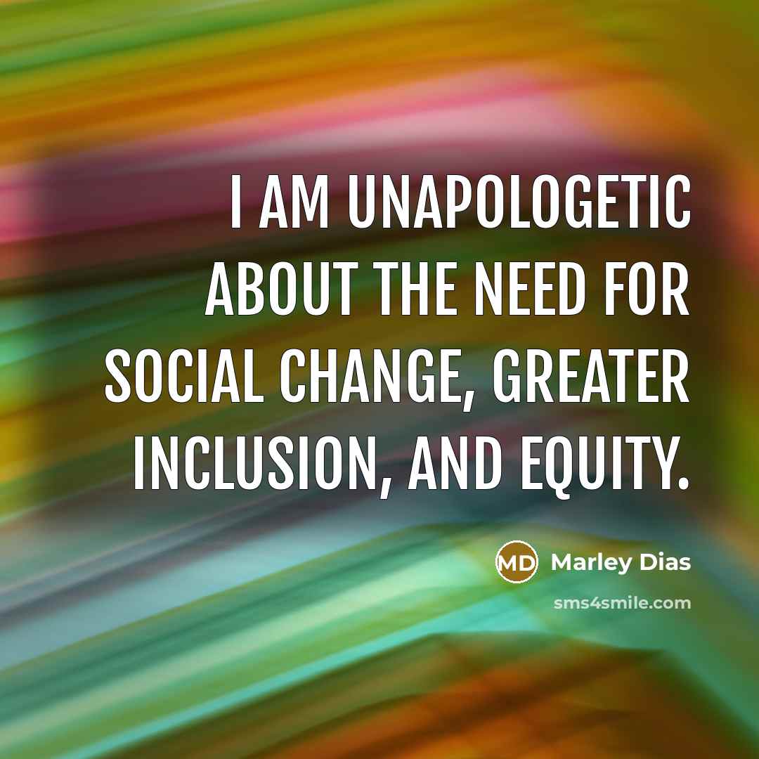 “I am unapologetic about the need for social change, greater…” quote by Marley Dias