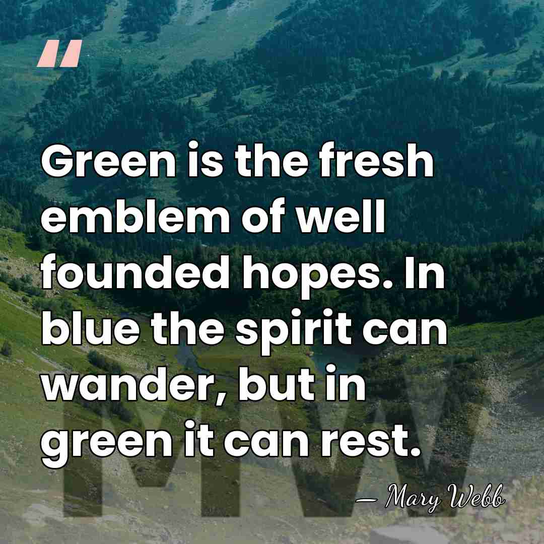 Green is the fresh emblem of well founded hopes. In blue the&hellip; - Mary Webb