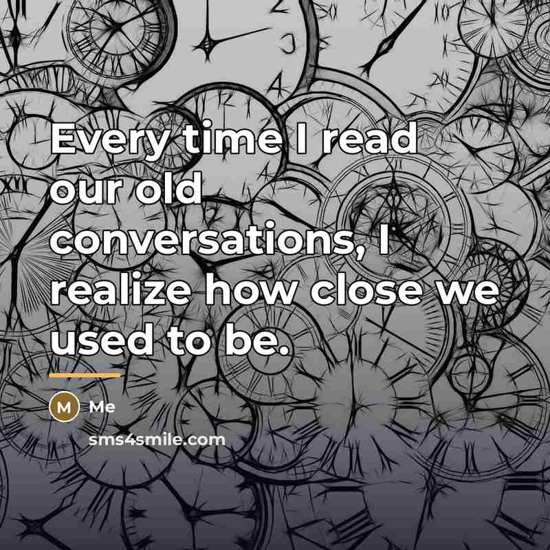 “Every time I read our old conversations, I realize how…” quote by Me
